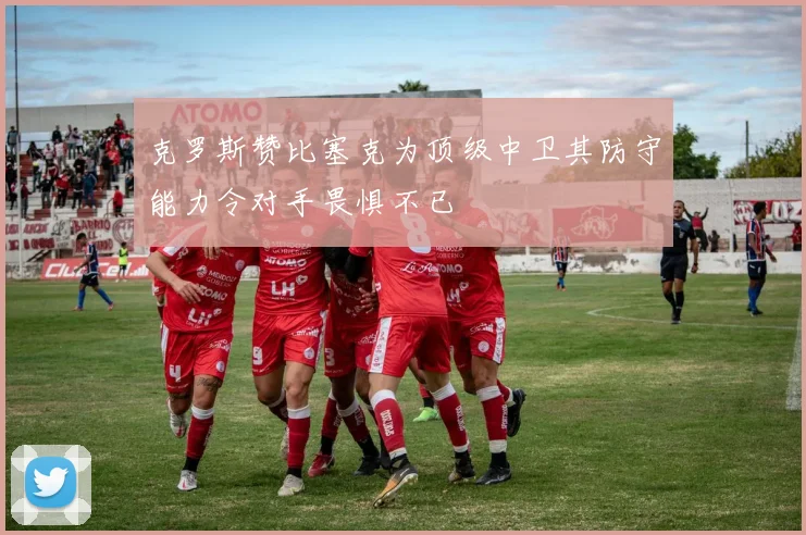 克罗斯赞比塞克为顶级中卫其防守能力令对手畏惧不已